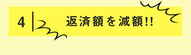 4 返済額を減額!!